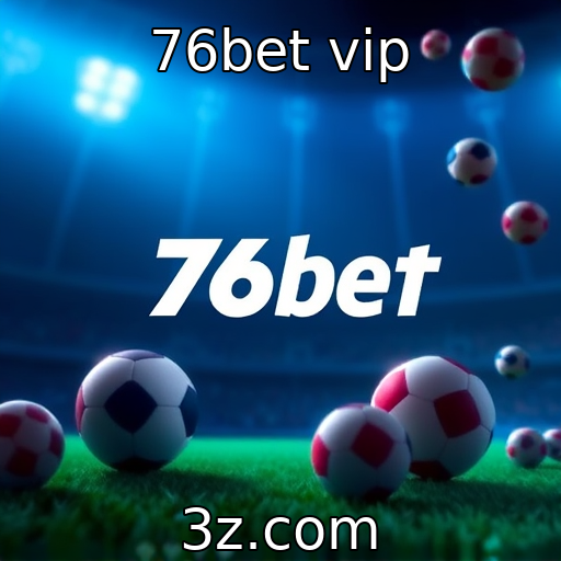 76bet vip : Impactos da regulamentação em jogos online